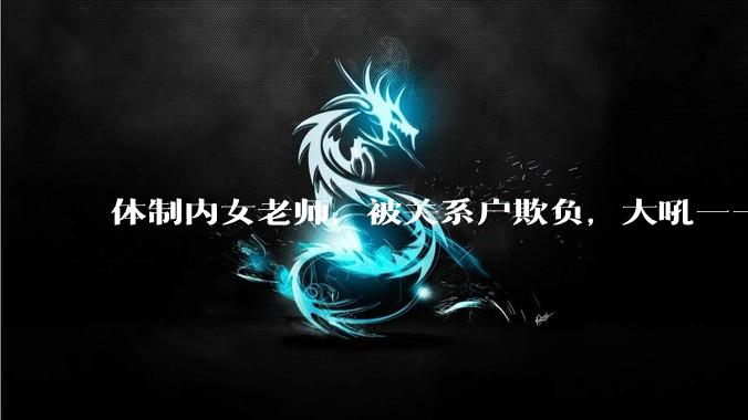 体制内女老师，被关系户欺负，大吼——"不干就给老子滚"，我该怎么办？