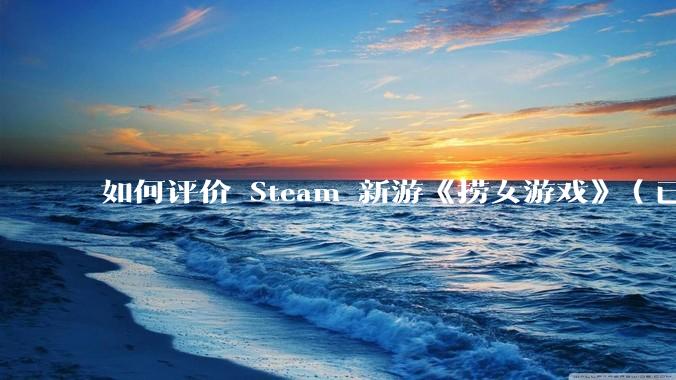如何评价 Steam 新游《捞女游戏》（已改名《情感反诈模拟器》）？